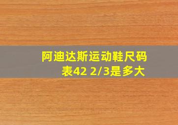 阿迪达斯运动鞋尺码表42 2/3是多大